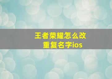 王者荣耀怎么改重复名字ios