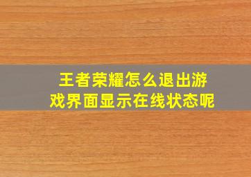 王者荣耀怎么退出游戏界面显示在线状态呢