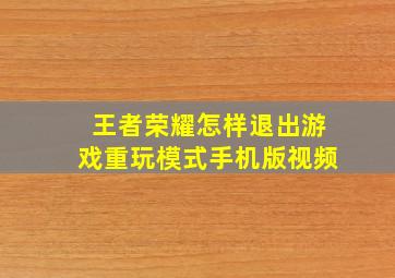 王者荣耀怎样退出游戏重玩模式手机版视频