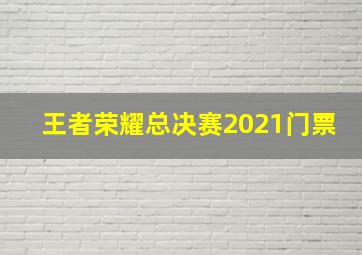 王者荣耀总决赛2021门票