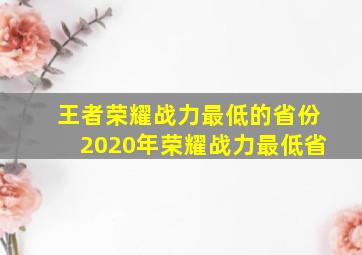 王者荣耀战力最低的省份2020年荣耀战力最低省