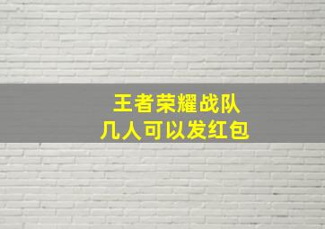 王者荣耀战队几人可以发红包