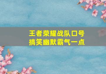 王者荣耀战队口号搞笑幽默霸气一点