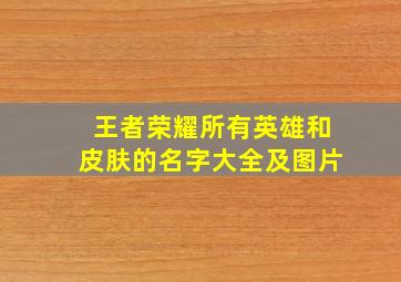 王者荣耀所有英雄和皮肤的名字大全及图片