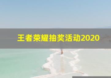 王者荣耀抽奖活动2020