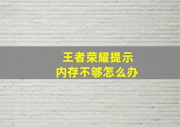 王者荣耀提示内存不够怎么办