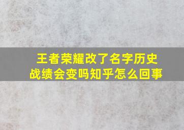 王者荣耀改了名字历史战绩会变吗知乎怎么回事