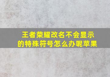 王者荣耀改名不会显示的特殊符号怎么办呢苹果