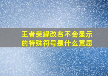 王者荣耀改名不会显示的特殊符号是什么意思