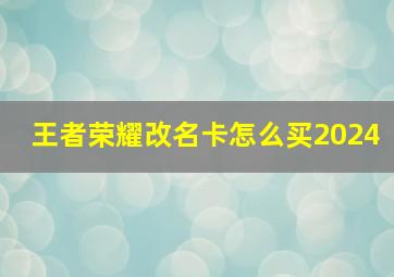 王者荣耀改名卡怎么买2024