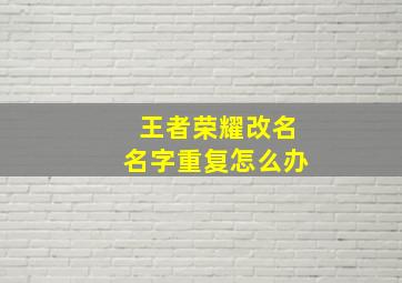 王者荣耀改名名字重复怎么办