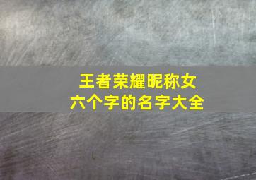 王者荣耀昵称女六个字的名字大全