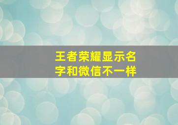 王者荣耀显示名字和微信不一样