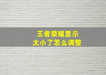 王者荣耀显示太小了怎么调整