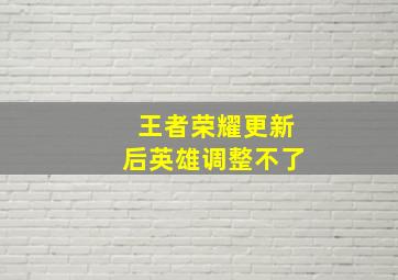 王者荣耀更新后英雄调整不了