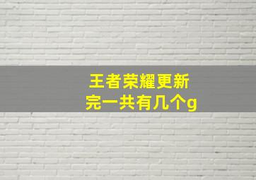 王者荣耀更新完一共有几个g