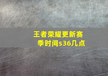 王者荣耀更新赛季时间s36几点