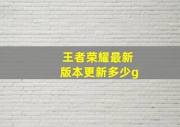 王者荣耀最新版本更新多少g