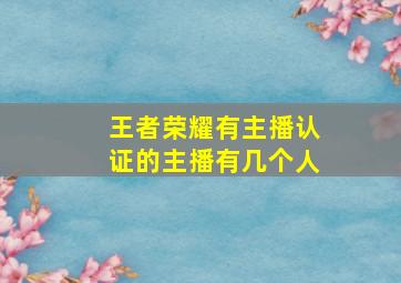 王者荣耀有主播认证的主播有几个人