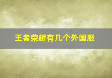 王者荣耀有几个外国服