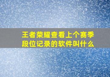 王者荣耀查看上个赛季段位记录的软件叫什么