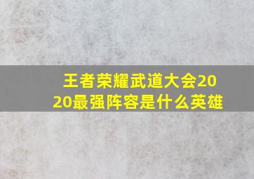 王者荣耀武道大会2020最强阵容是什么英雄