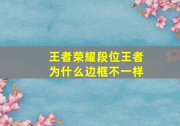 王者荣耀段位王者为什么边框不一样