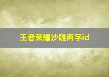 王者荣耀沙雕两字id