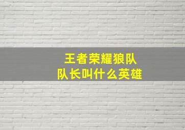 王者荣耀狼队队长叫什么英雄