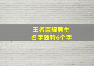 王者荣耀男生名字独特6个字