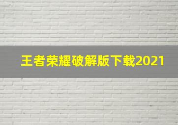 王者荣耀破解版下载2021