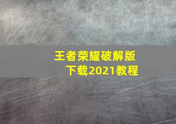 王者荣耀破解版下载2021教程