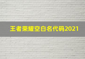 王者荣耀空白名代码2021