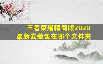 王者荣耀精简版2020最新安装包在哪个文件夹