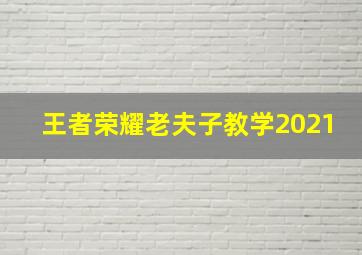 王者荣耀老夫子教学2021