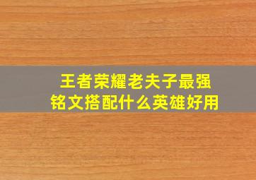 王者荣耀老夫子最强铭文搭配什么英雄好用