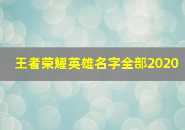 王者荣耀英雄名字全部2020