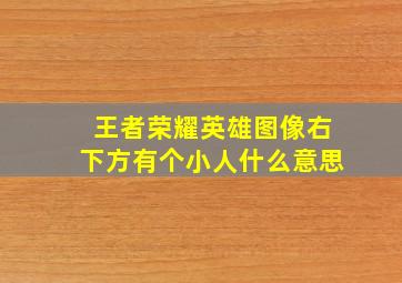 王者荣耀英雄图像右下方有个小人什么意思