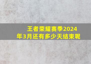 王者荣耀赛季2024年3月还有多少天结束呢