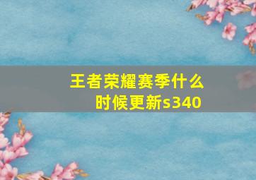 王者荣耀赛季什么时候更新s340