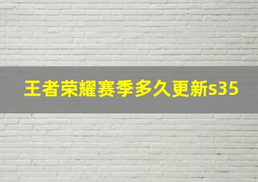 王者荣耀赛季多久更新s35