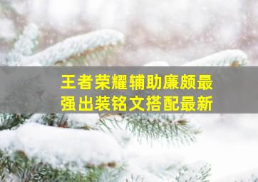 王者荣耀辅助廉颇最强出装铭文搭配最新