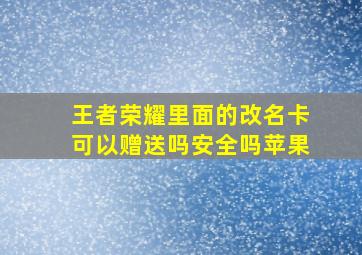 王者荣耀里面的改名卡可以赠送吗安全吗苹果