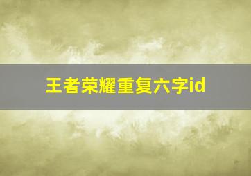 王者荣耀重复六字id