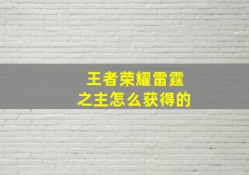 王者荣耀雷霆之主怎么获得的