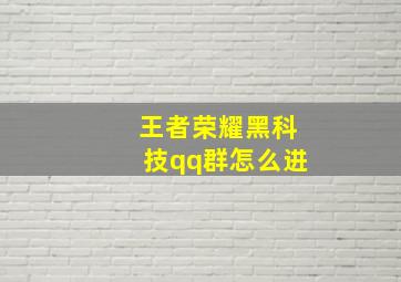 王者荣耀黑科技qq群怎么进