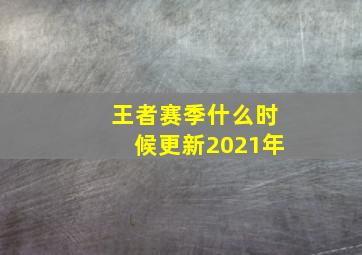 王者赛季什么时候更新2021年