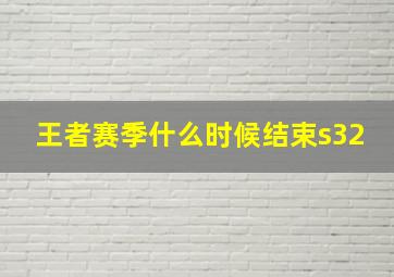 王者赛季什么时候结束s32