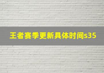 王者赛季更新具体时间s35