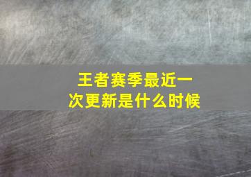 王者赛季最近一次更新是什么时候